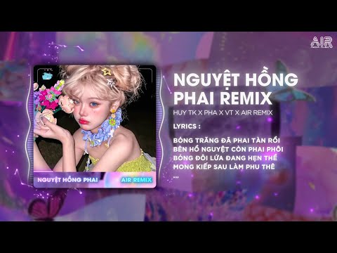 Nguyệt Hồng Phai VT Remix Huy TK X Pha X AIR Remix Hoa Kia Rơi Hữu Tình Mà Ta Cớ Sao Vô Hình