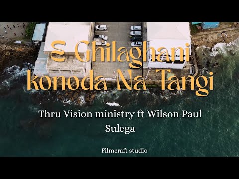 E Ghilaghani Konoda Na Tangi Thru Vision Ministry Ft Wilson Paul Sulega E Ghilaghani Konoda Na Tangi Thru Vision Ministry Ft Wilson Paul Sulega