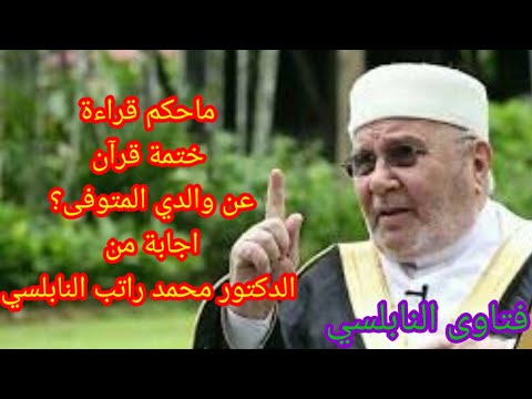 ماحكم قراءة ختمة قرآن عن والدي المتوفى اجابة من الدكتور محمد راتب النابلسي