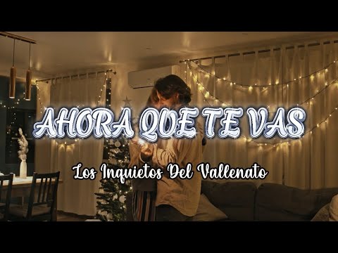 Ahora Que Te Vas Los Inquietos Del Vallenato Video Letra