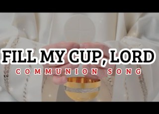  Fill My Cup Lord Communion Song Lyrics Chords
