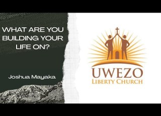 WHAT ARE YOU BUILDING YOUR LIFE ON Joshua Mayaka