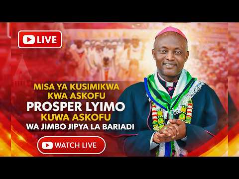 LIVE MISA TAKATIFU YA KUSIMIKWA ASKOFU PROSPER LYIMO KUWA ASKOFU WA BARIADI