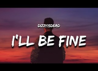  DIZZYISDEAD I Ll Be Fine Lyrics