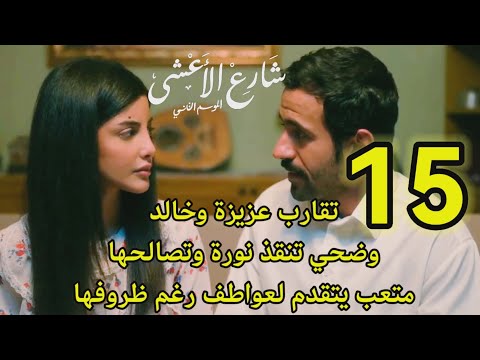 مسلسل شارع الاعشى احداث الحلقه 15 تقارب عزيزة وخالد البنات يتصالحون مع عواطف