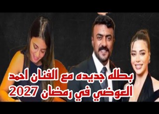  بطله جديده مع الفنان احمد العوضي في سلطان الديب في رمضان 2027 حصري