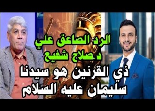  الرد على دكتور صلاح شفيع ذي القرنين هو سيدنا سليمان