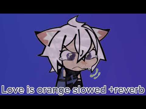 Love Is Orange Slowed Reverb