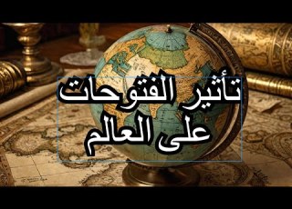الفتوحات الإسلامية بداية حضارة عظيمة وتأثيرها على العالم