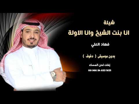 شيلة انا بنت الشيخ وانا الاولة فهاد العلي شيلات بدون موسيقى نسخة الدفوف