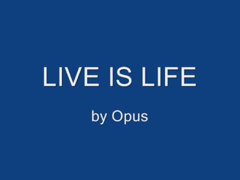 Live Is Life Opus