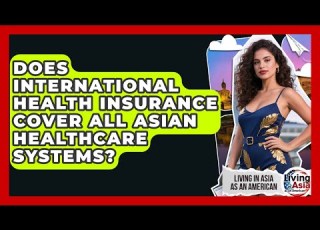 Does International Health Insurance Cover All Asian Healthcare Systems