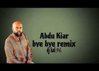 Abdu Kiar Bye Bye DJ KAL REMIX ETHIOPIAN MUSIC REMIX FREE DOWNLOAD