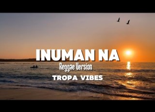  INUMAN NA LYRICS REGGAE VERSION TROPA VIBES PAROKYA NI EDGAR 2025