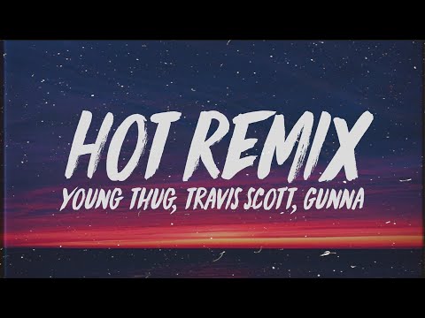 Young Thug Hot Remix Lyrics Ft Travis Scott Gunna Young Thug Hot Remix Lyrics Ft Travis Scott Gunna