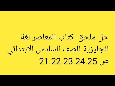 حل ملحق كتاب المعاصر لغة انجليزية للصف السادس الابتدائي ص 21 22 23 24 25