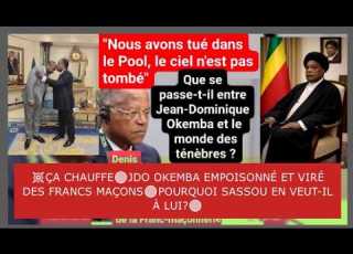 ÇA CHAUFFE JDO OKEMBA EMPOISONNÉ ET VIRÉ DES FRANCS MAÇONS POURQUOI SASSOU EN VEUT IL À LUI