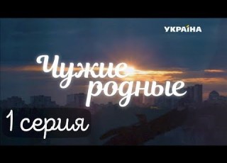  Чужие родные Серия 1