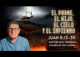 Juan 8 13 30 Jn48 El Padre El Hijo El Cielo Y El INFIERNO PastorWillGraham I E Almería