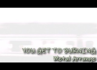 悲報 YOU GET TO BURNING Metal Arrange 制作中に悲劇が