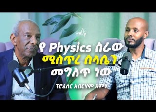  ሜታ ፊዚክስ እና ሚስጢረ ስላሴ አስገራሚው የስነ ፊዝክስ ምሁር ፕሮፌሰር አብርሃም አመሃ