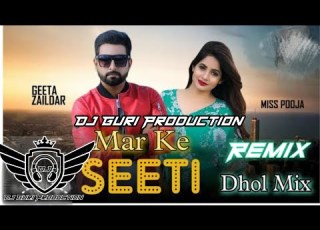  Seeti Mar Ke Geeta Zaildar Ft Miss Pooja Dj Remix Song Dhol Mix Dj Guri Production