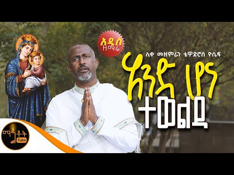 አዲስ የልደታ ዝማሬ አንድ ሆና ተወልዳ ሊቀ መዘምራን ቴዎድሮስ ዮሴፍ Mahtot