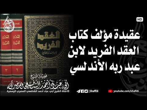 عقيدة مؤلف كتاب العقد الفريد لابن عبد ربه الأندلسي الشيخ أبو عباد أحمد الشافعي المصري عقيدة مؤلف كتاب العقد الفريد لابن عبد ربه الأندلسي الشيخ أبو عباد أحمد الشافعي المصري