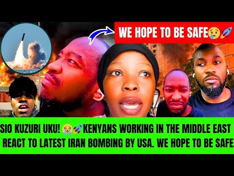SIO KUZURI UKU KENYANS WORKING IN MIDDLE EAST REACT TO LATEST IRAN BOMBING BY USA