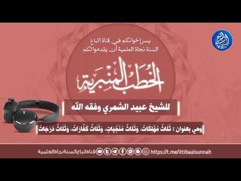خطبة الجمعة بعنوان ثلاث مهلكات وثلاث منجيات وثلاث كفارات وثلاث درجات ألقاها الشيخ عبيد الشمري خطبة الجمعة بعنوان ثلاث مهلكات وثلاث منجيات وثلاث كفارات وثلاث درجات ألقاها الشيخ عبيد الشمري