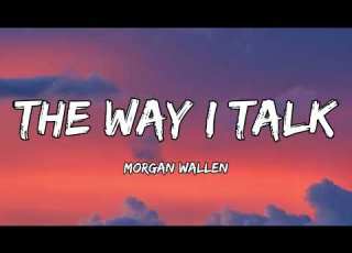 Morgan Wallen The Way I Talk Lyrics
