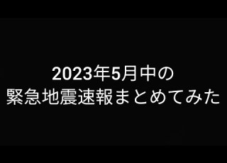  2023年5月中の緊急地震速報まとめてみました
