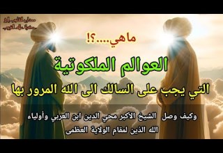 ماهي العوالم الملكوتية التي يجب على السالك الى الله المرور بها وكيف وصل الشيخ الأكبر للولاية العظمى