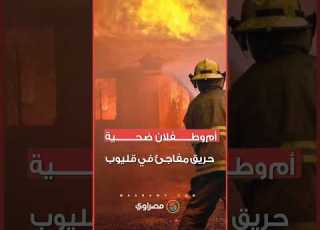 مأ سـ ـ ـاة في قليوب أم وطـ ـ ـ ـفلان ضـ ـ ـحية حـ ـ ـريق مفاجئ فجرا