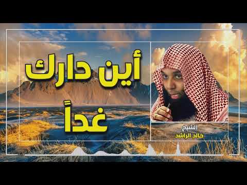 مواعظ القلوب الشيخ خالد الراشد أين دارك غدأ مقطع رآآئع