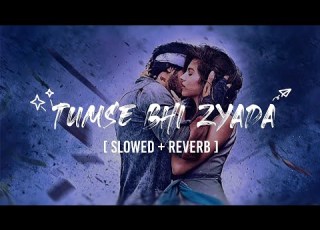 Tumse Bhi Zyada Slowed Reverb Tadap Ahan Shetty Tara Sutaria Pritam Arijit Singh