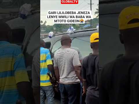 GARI LILILOBEBA JENEZA LENYE MWILI WA BABA WA MTOTO GIDEON Shortsviral Breaking Globaltv
