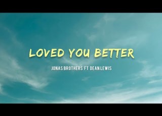  Jonas Brothers Ft Dean Lewis Loved You Better Lyrics