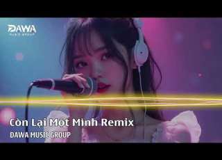 Còn Lại Một Mình Nhạc HOT Remix Tiktok DAWA MUSIC GROUP Nhạc Hót Tik Tok 2026