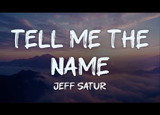  Jeff Satur Tell Me The Name Lyrics