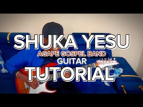 SHUKA YESU BY AGAPE GOSPEL BAND GUITAR TUTORIAL HOW TO PLAY SHUKA YESU LK MUSIC INTERNATIONAL