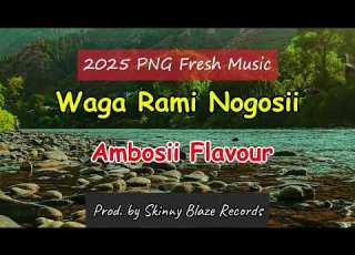 Ambosii Flavour Waga Rami Nogosii 2025 PNG Fresh Music Prod By Skinny Blaze TTS Records