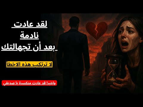 ماذا تفعل عندما تعود فجأة بعد تجاهلك لقد عادت إليك نادمة