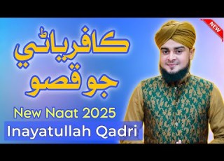  Kafriani Waro Qisso Asan Sir Da Soda Kar Baithe Inayatullah Qadri New Naat 2025 Newnaat