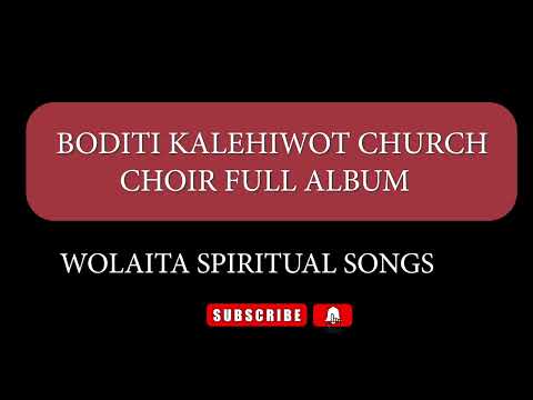 BODITI KALEHIWOT CHURCH CHOIR FULL ALBUM
