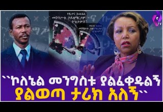 ኮለኔል መንግስቱ ያልፈቀዱልኝ ያልወጣ ታሪክ አለኝ ጋዜጠኛ ገነት አየለ ክፍል 2 Mengistu Haile Mariam Ethiopia
