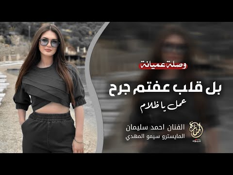 وصلة عميانة بل قلب عفتم جرح عمل يا ظلام الفنان احمد سليمان طرب وأستكنان 2025