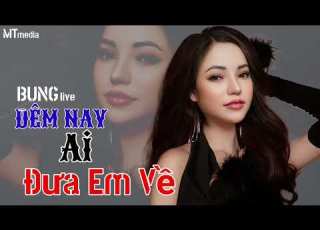 ĐÊM NAY AI ĐƯA EM VỀ BUNG COVER BUNG LIVE