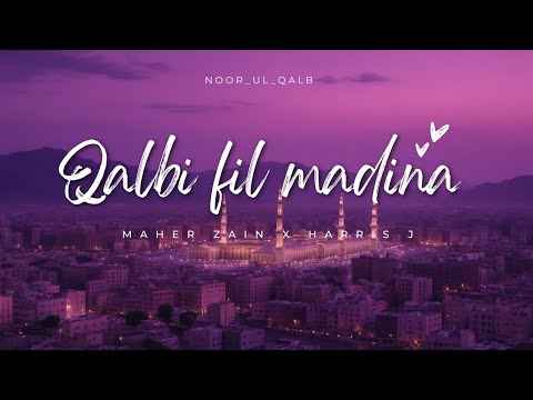 QALBI FIL MADINA BY MAHER ZAIN X HARRIS J LYRICS
