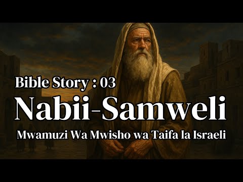 Bible Story 03 Nabii Samweli Mwamuzi Wa Mwisho Wa Taifa La Israeli Kabla Ya Kuja Kwa Wafalme